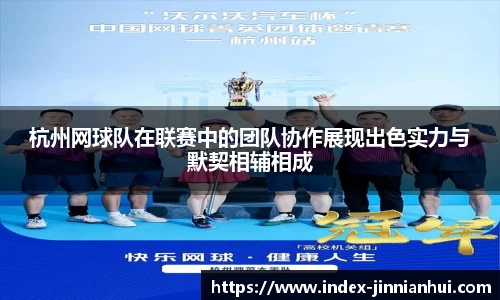 杭州网球队在联赛中的团队协作展现出色实力与默契相辅相成