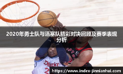 2020年勇士队与活塞队精彩对决回顾及赛季表现分析
